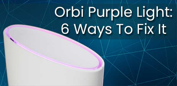  Фиолетовый свет Orbi: 6 способов его устранения